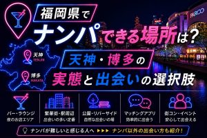 福岡県でナンパできる場所は？天神・博多の実態と出会いの選択肢